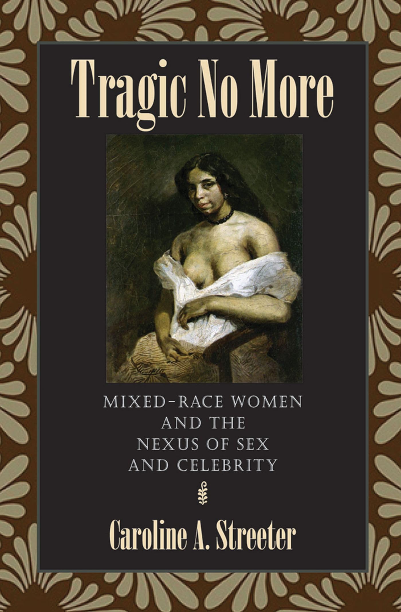 Tragic No More: Mixed Race and the Nexus of Sex and Celebrity: Mixed Race Women and the Nexus of Sex and Celebrity Books
