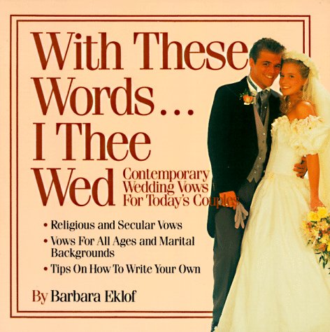 With These Words...I Thee Wed: Contemporary Wedding Vows for Today's Couples Parents & Children
