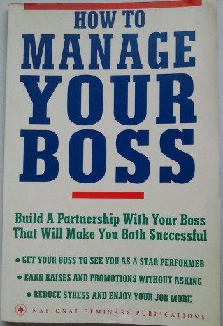 How to Manage Your Boss: Build a Partnership with Your Boss That Will Make You Both Successful Books