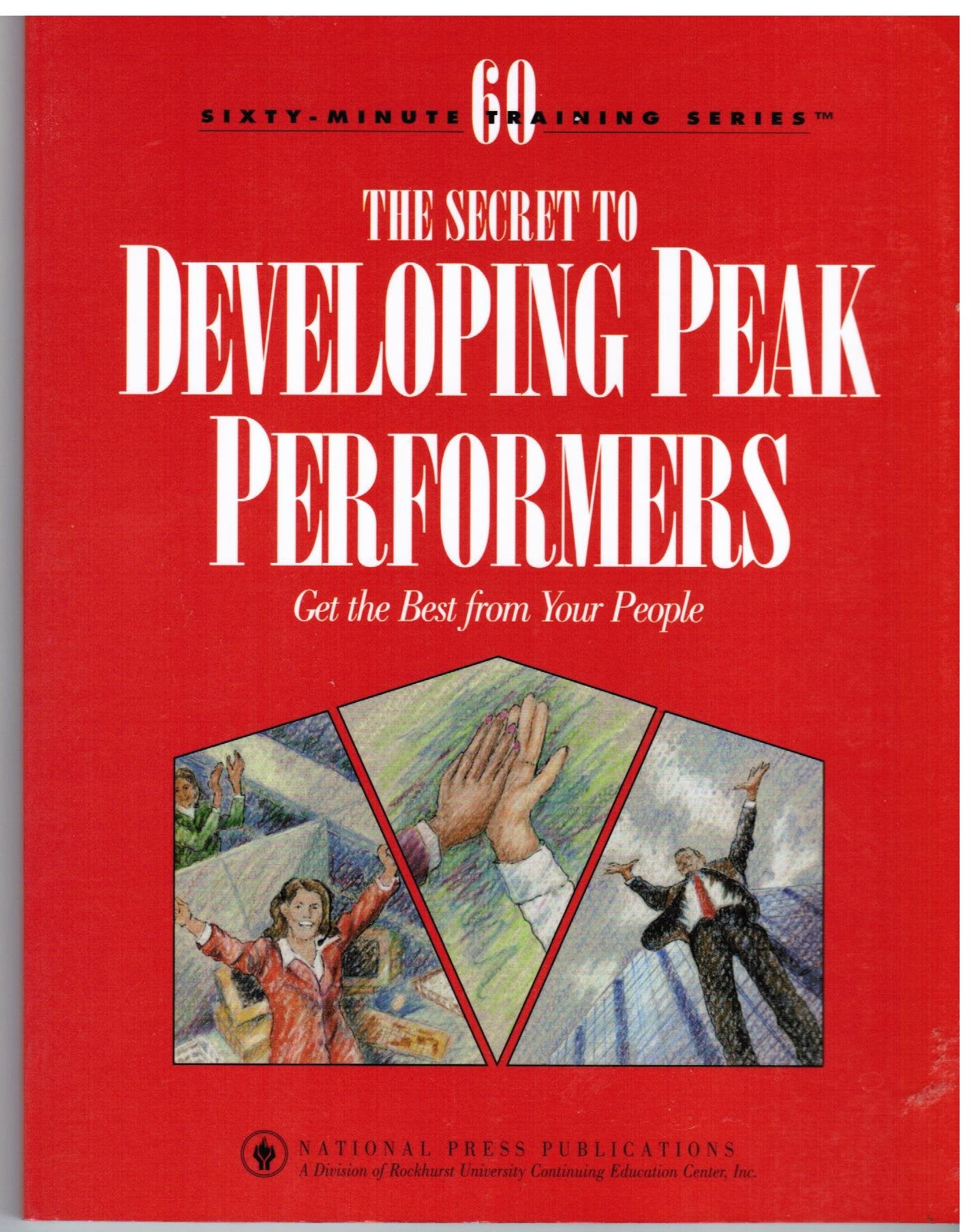 The secret to developing peak performers: Get the best from your people (Sixty-minute training series) Books