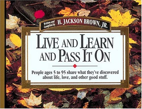 Live and Learn and Pass It on: People Ages 5 to 95 Share What They'Ve Discovered About Life, Love, and Other Good Stuff Business, Finance & Career