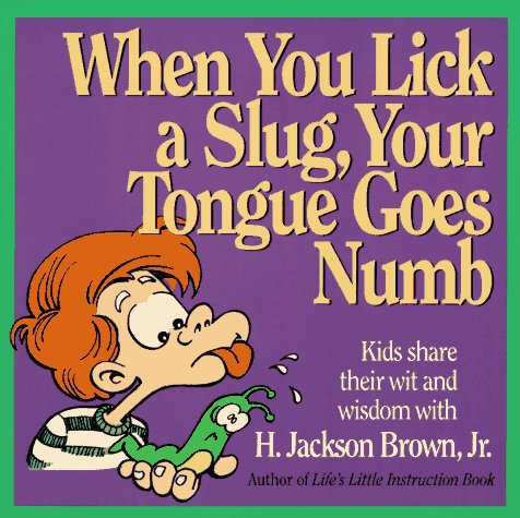 When You Lick a Slug, Your Tongue Goes Numb: Kids Share Their Wit & Wisdom With H. Jackson Brown (Gift books) Books