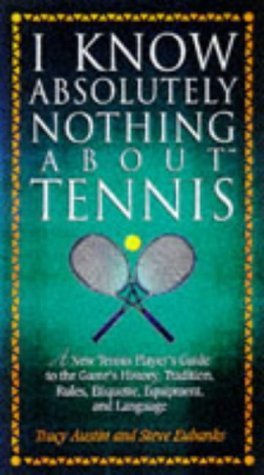 I Know Absolutely Nothing About Tennis: A Tennis Player's Guide to the Sport's History, Equipment, Apparel, Etiquette, Rules, and Language (I Know Absolutely Nothing About Series) Leisure & Fun