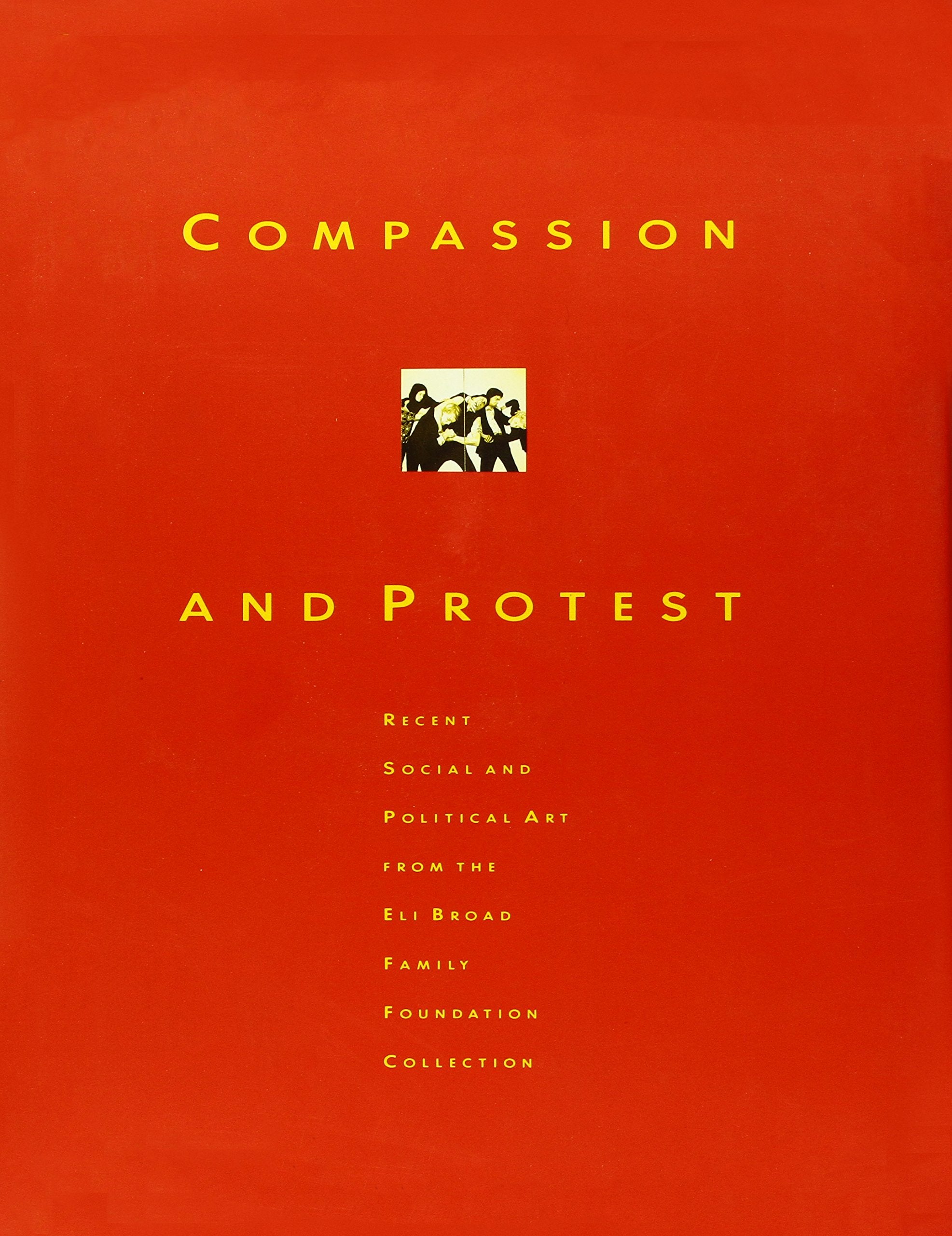 Compassion and Protest: Recent Social and Political Art from Eli Broad Family Foundation Collection book