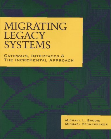 Migrating Legacy Systems: Gateways, Interfaces & the Incremental Approach: Gateways, Interfaces and the Incremental Approach (Morgan Kaufmann Series in Data Management Systems) Business, Finance & Career