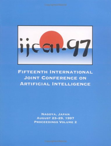 IJCAI Proceedings 1997: Proceedings of the Fifteenth International Joint Conference on Artificial Intellignce : Nagoya, Japan August 23-29, 1997 ... ON ARTIFICIAL INTELLIGENCE//PROCEEDINGS) Computer Science