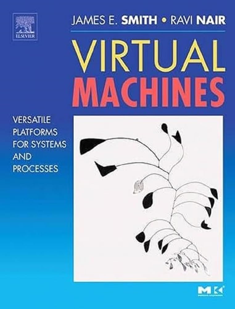 Virtual Machines: Versatile Platforms for Systems and Processes (The Morgan Kaufmann Series in Computer Architecture and Design) Computer Science