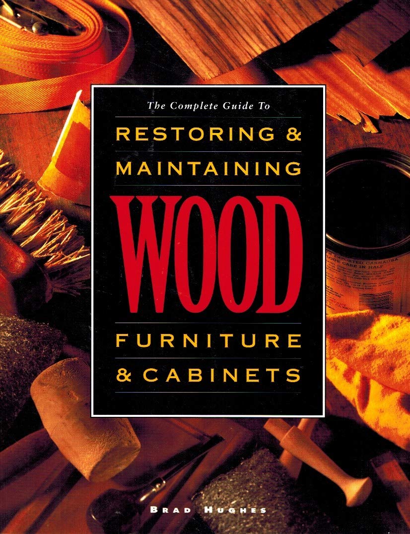 The Complete Guide to Restoring & Maintaining Wood Furniture & Cabinets book