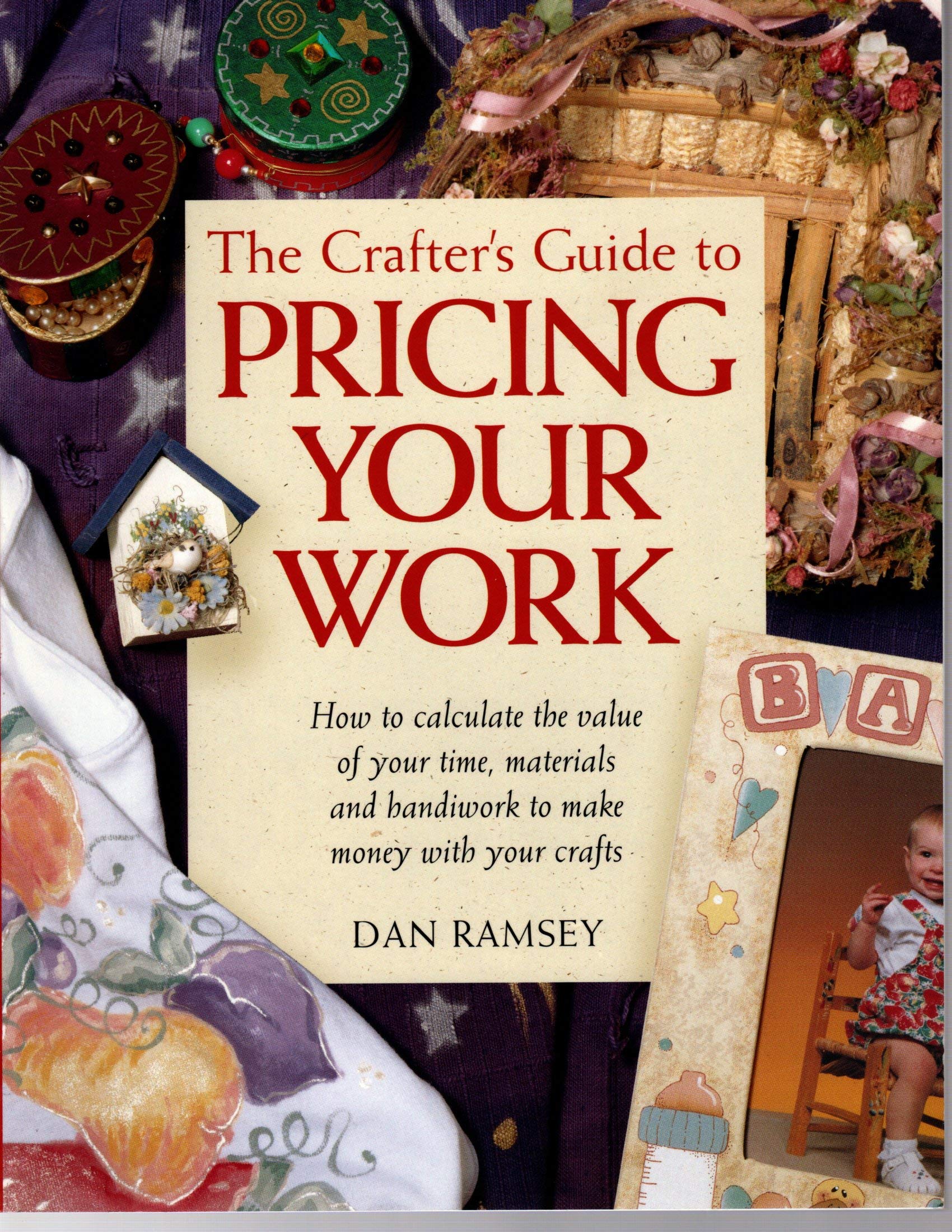 The Crafter's Guide to Pricing Your Work: How to Calculate the Value of Your Time, Materials and Handiwork to Make Money with Your Crafts Business, Finance & Career