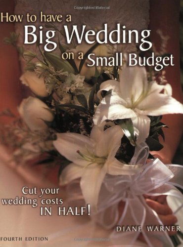 How to Have a Big Wedding on a Small Budget: Cut Your Wedding Costs in Half Social Sciences