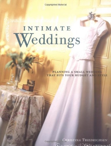 Intimate Weddings: Planning a Small Wedding That Fits Your Budget and Style Learning & Reference