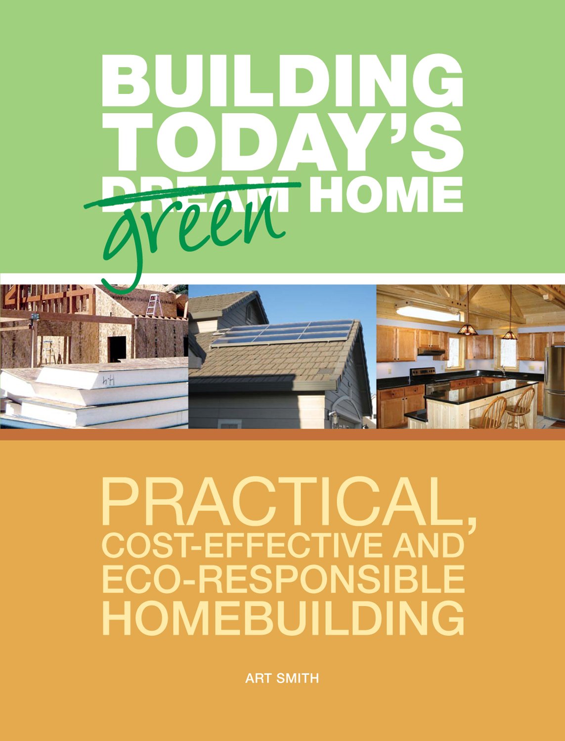 Building Today's Green Home: Practical, Cost-Effective and Eco-Responsible Homebuilding Business & Technology