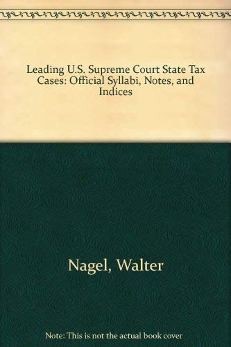 Leading U.S. Supreme Court State Tax Cases: Official Syllabi, Notes, and Indices Law