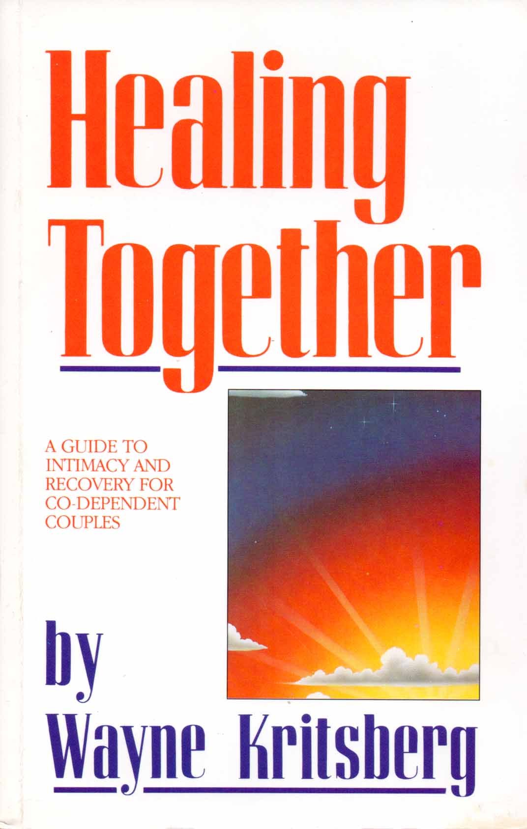 Healing Together: A Guide to Intimacy and Recovery for Co-Dependent Couples Parents & Children