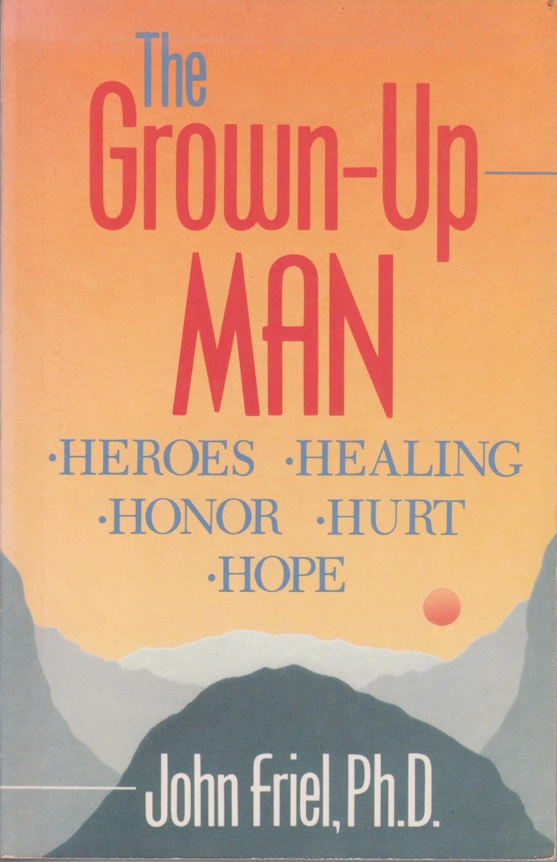 The Grown-Up Man: Heroes, Healing, Honor, Hurt Hope book