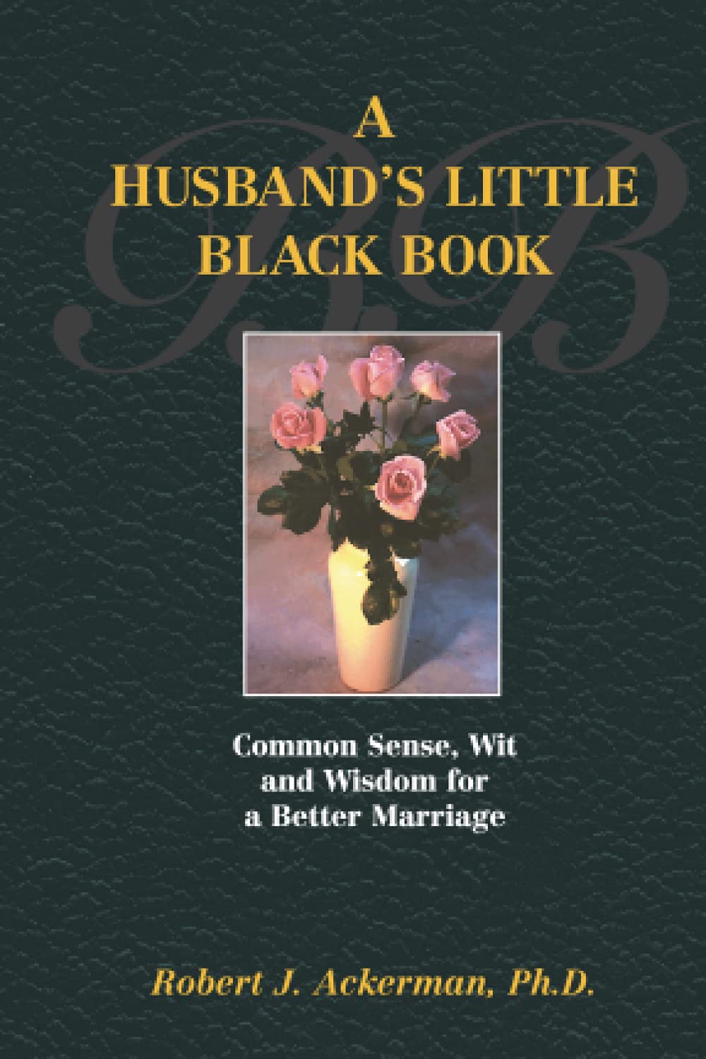 A Husband's Little Black Book: Common Sense, Wit and Wisdom for a Better Marriage Business, Finance & Career