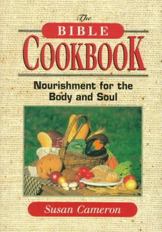The Bible Cookbook: Nourishment for the Body and Soul book