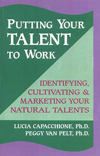 Putting Your Talent to Work: Identifying, Cultivating and Marketing Your Natural Talents Business, Finance & Career