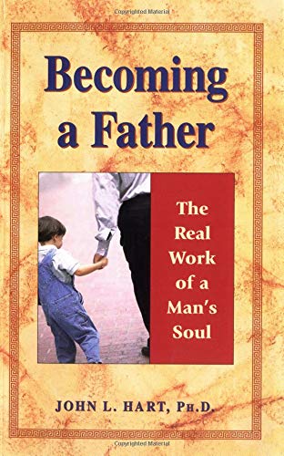 Becoming a Father: The Real Work of a Man's Soul Learning & Reference