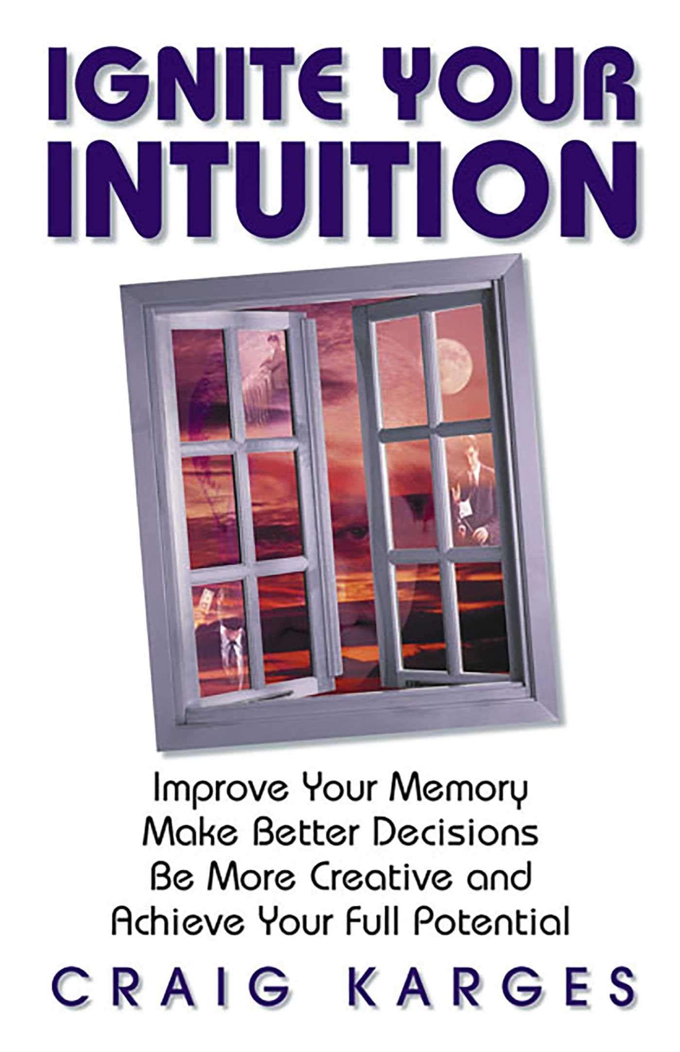 Ignite Your Intuition: Improve Your Memory, Make Better Decisions, Be More Creative and Achieve Your Full Potential Business, Finance & Career