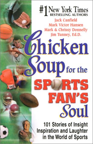 Chicken Soup for the Sports Fan's Soul: Stories of Insight, Inspiration and Laughter from the World of Sports (Chicken Soup for the Soul) Leisure & Fun