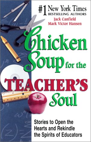 Chicken Soup for the Teacher's Soul: Stories to Open the Hearts and Rekindle the Spirits of Educators (Chicken Soup for the Soul) Learning & Reference