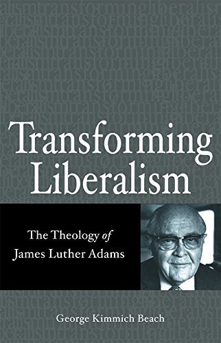 Transforming Liberalism: The Theology Of James Luther Adams book