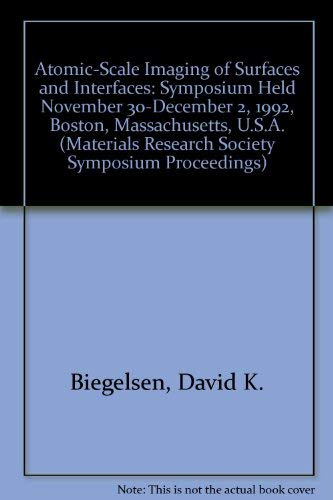 Atomic-Scale Imaging of Surfaces and Interfaces: Symposium Held November 30-December 2, 1992, Boston, Massachusetts, U.S.A. book