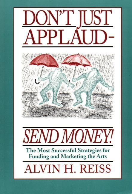 Don't Just Applaud-Send Money!: The Most Successful Strategies for Funding and Marketing the Arts book