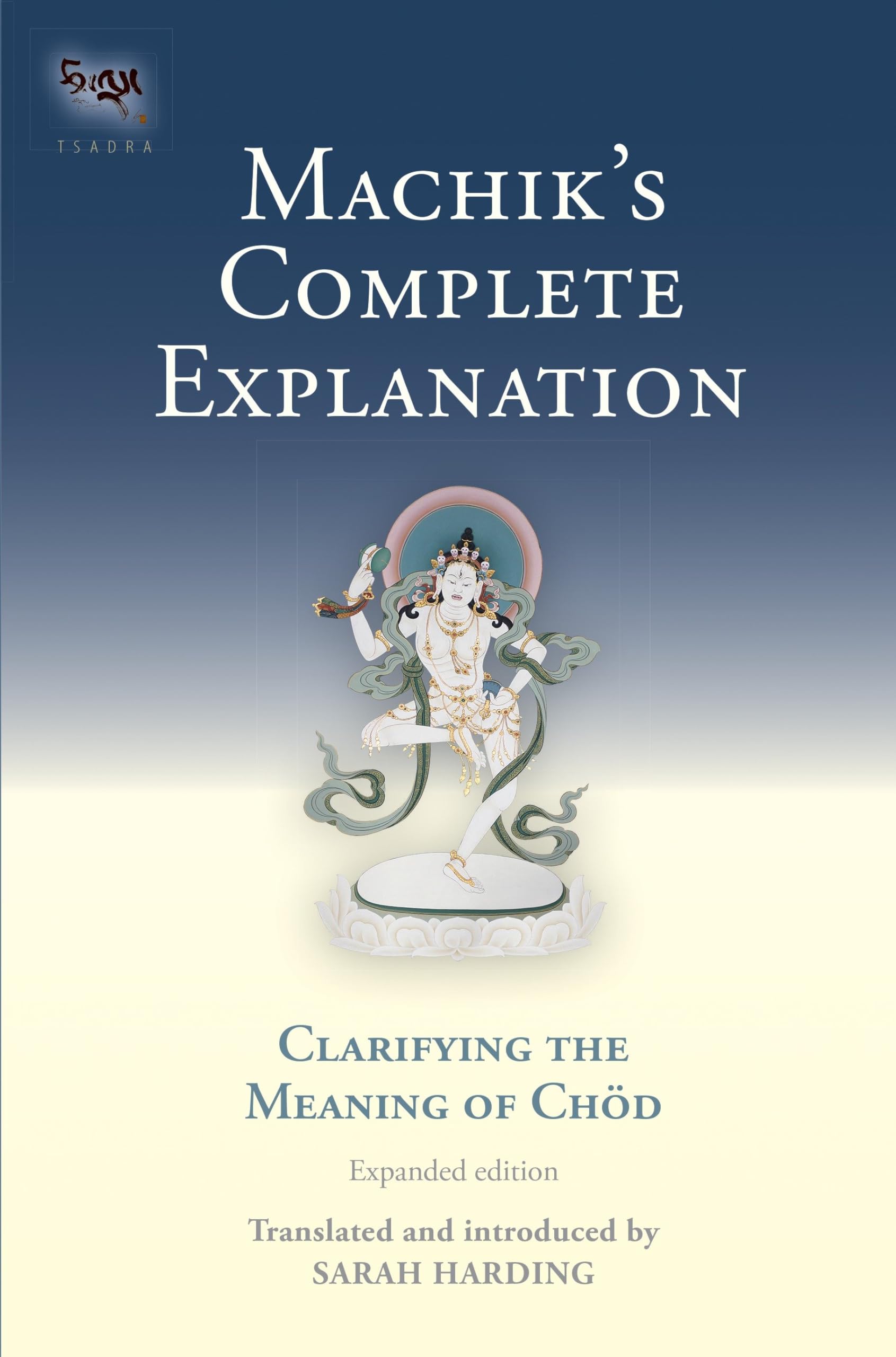 Machik's Complete Explanation: Clarifying the Meaning of Chod (Expanded Edition) (Tsadra, Band 11) Religion & Esotericism