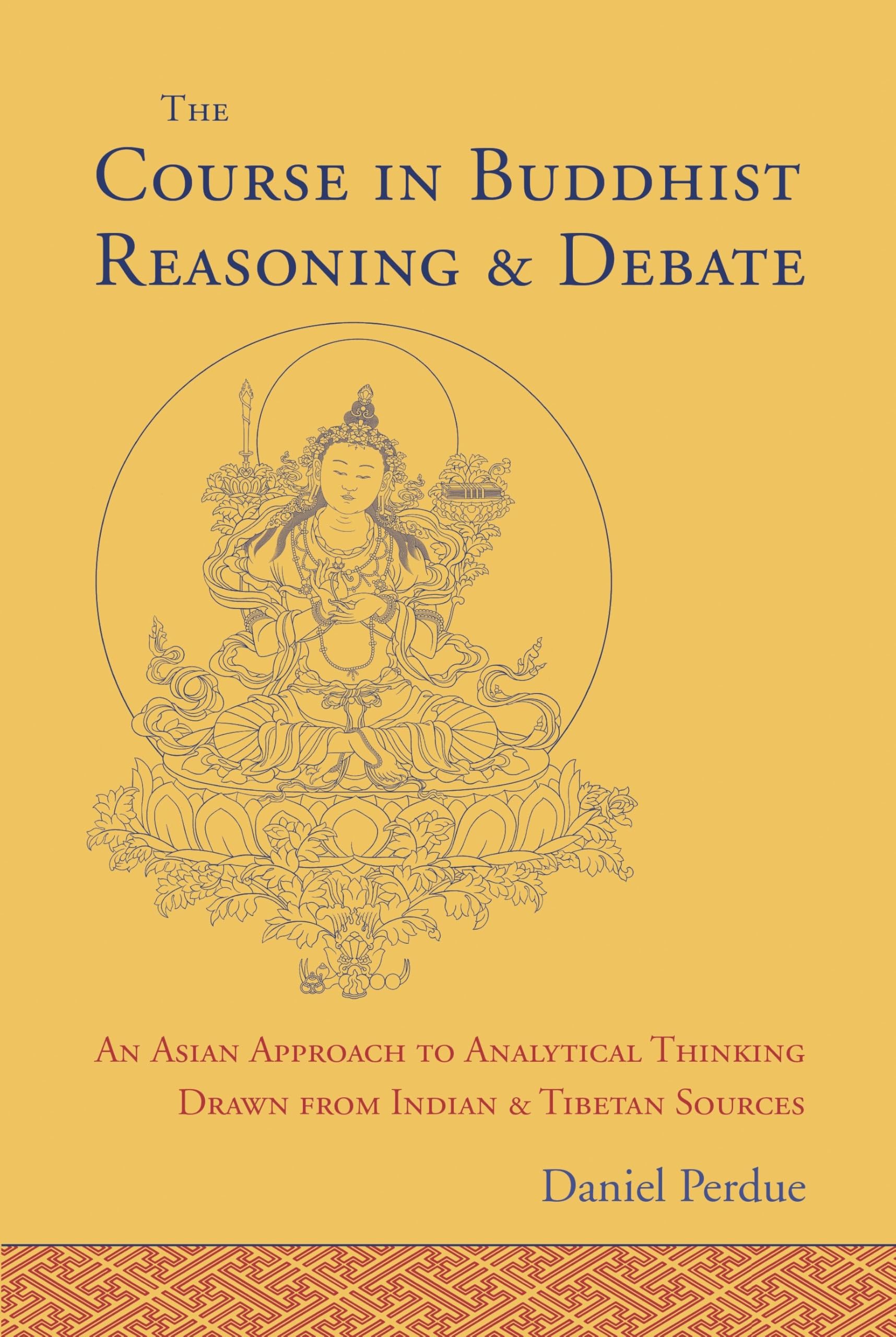 The Course in Buddhist Reasoning and Debate: An Asian Approach to Analytical Thinking Drawn from Indian and Tibetan Sources Philosophy
