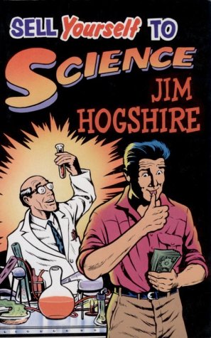 Sell Yourself to Science: The Complete Guide to Selling Your Organs, Body Fluids, Bodily Functions and Being a Human Guinea Pig Medicine