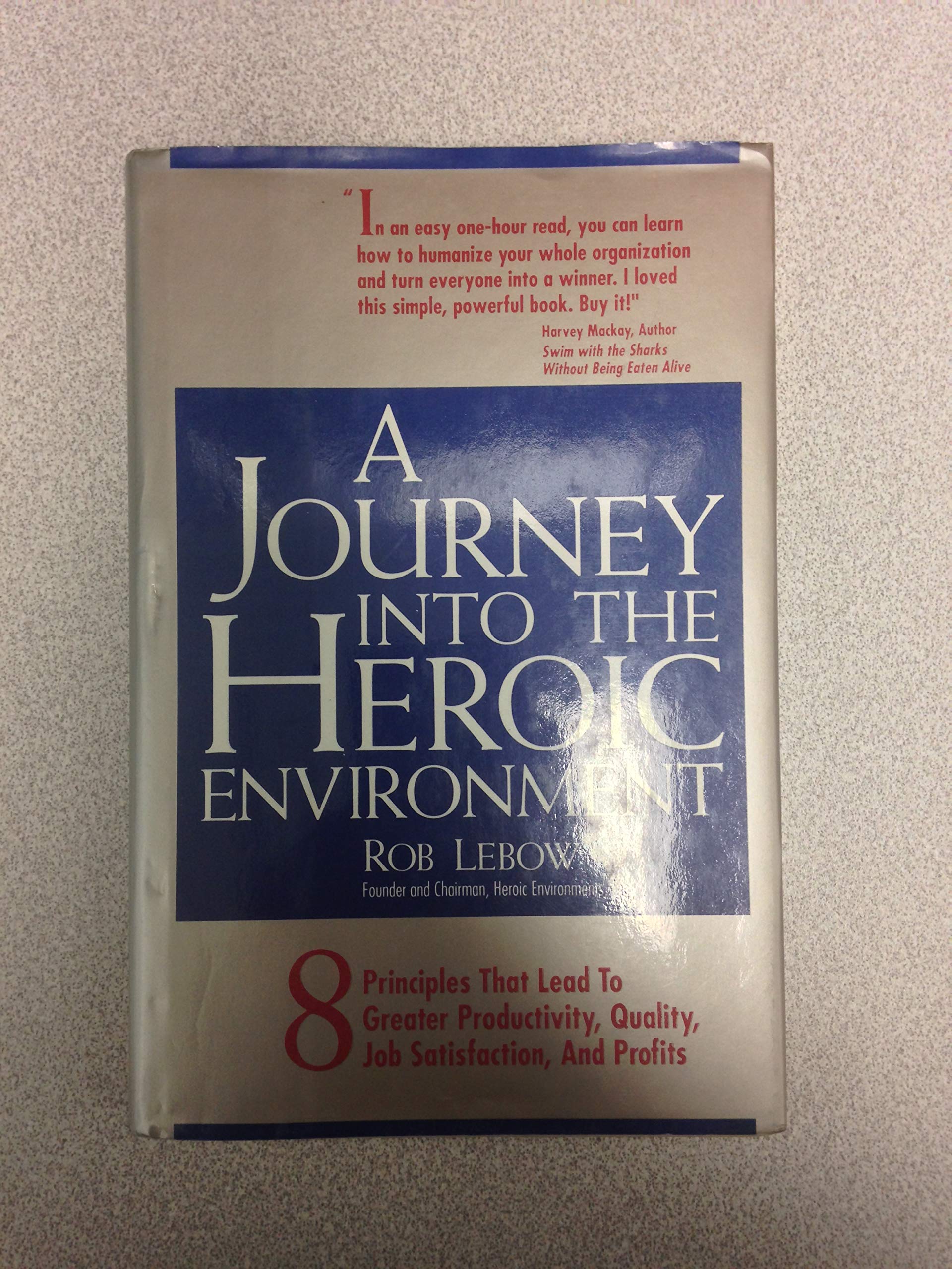 A Journey into the Heroic Environment: 8 Principles That Lead to Greater Productivity, Quality, Job Satisfaction, and Profits: 8 Principles That Lead ... Quality, Job Satisfaction, an Profits Business, Finance & Career
