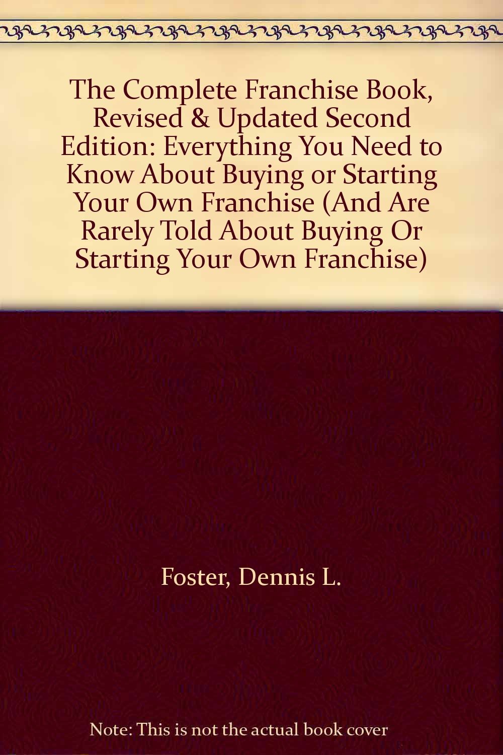 The Complete Franchise Book: What You Must Know (And Are Rarely Told About Buying or Starting Your Own Franchise) Business, Finance & Career