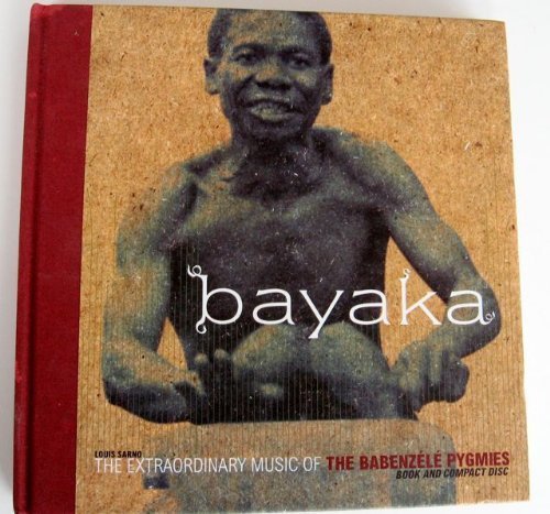 Bayaka: The Extraordinary Music of the Babenzele Pygmies and Sounds of Their Foresthome Arts & Music