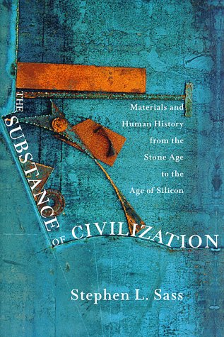 The Substance of Civilization: Materials and Human History From the Stone Age to the Age of Silicon Business & Technology