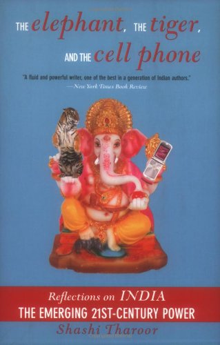The Elephant, The Tiger, And the Cell Phone: Reflections on India - the Emerging 21st-Century Power Politics & History