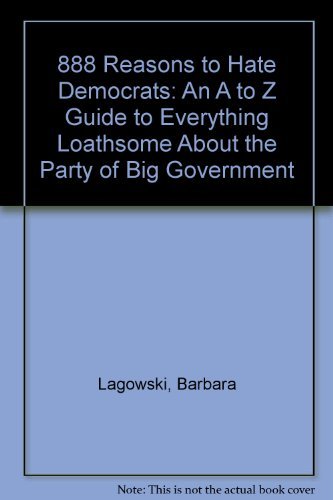 888 Reasons to Hate Democrats: An A to Z Guide to Everything Loathsome About the Party of Big Government Politics & History