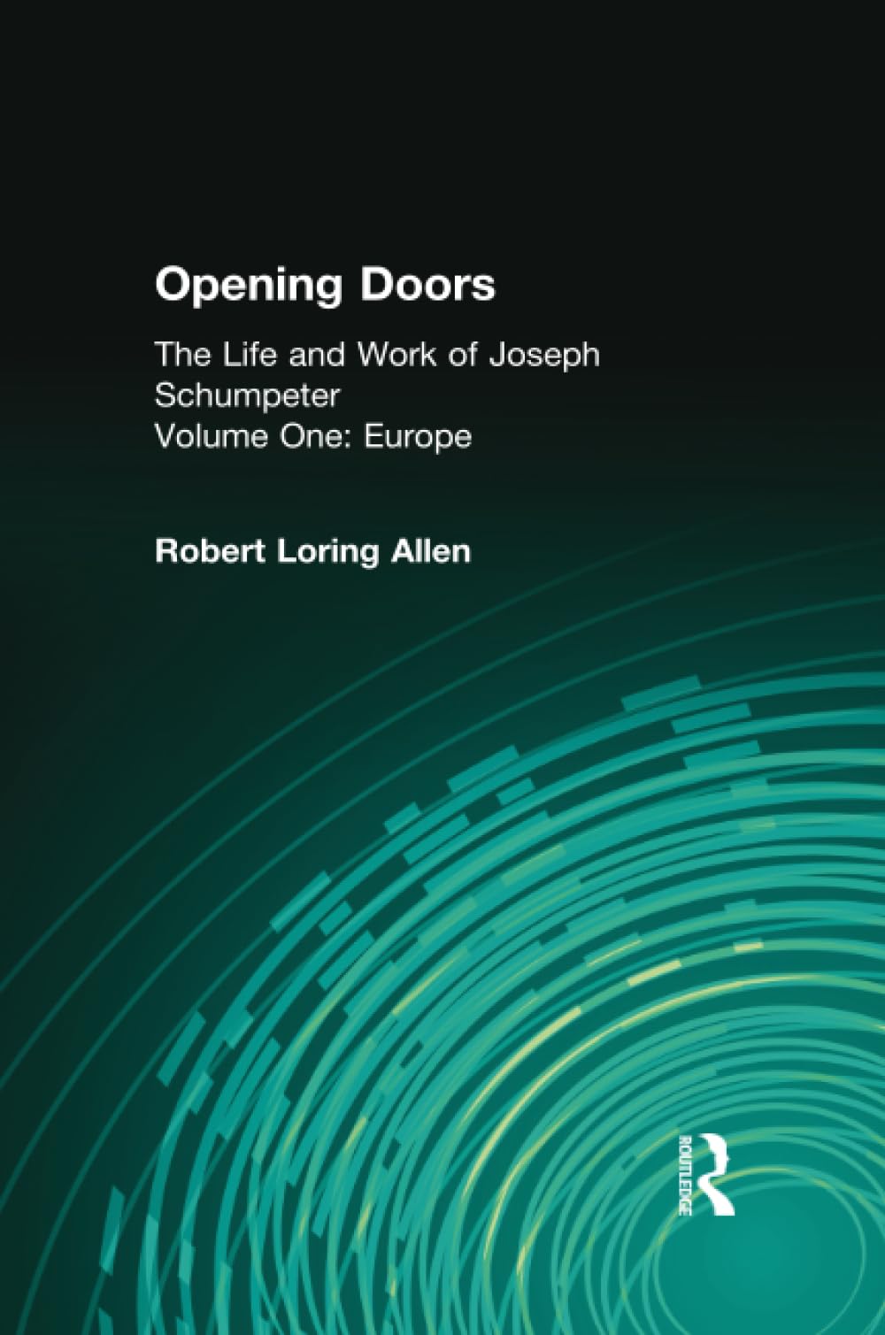 Opening Doors: Life and Work of Joseph Schumpeter: Volume 1, Europe Politics & Society