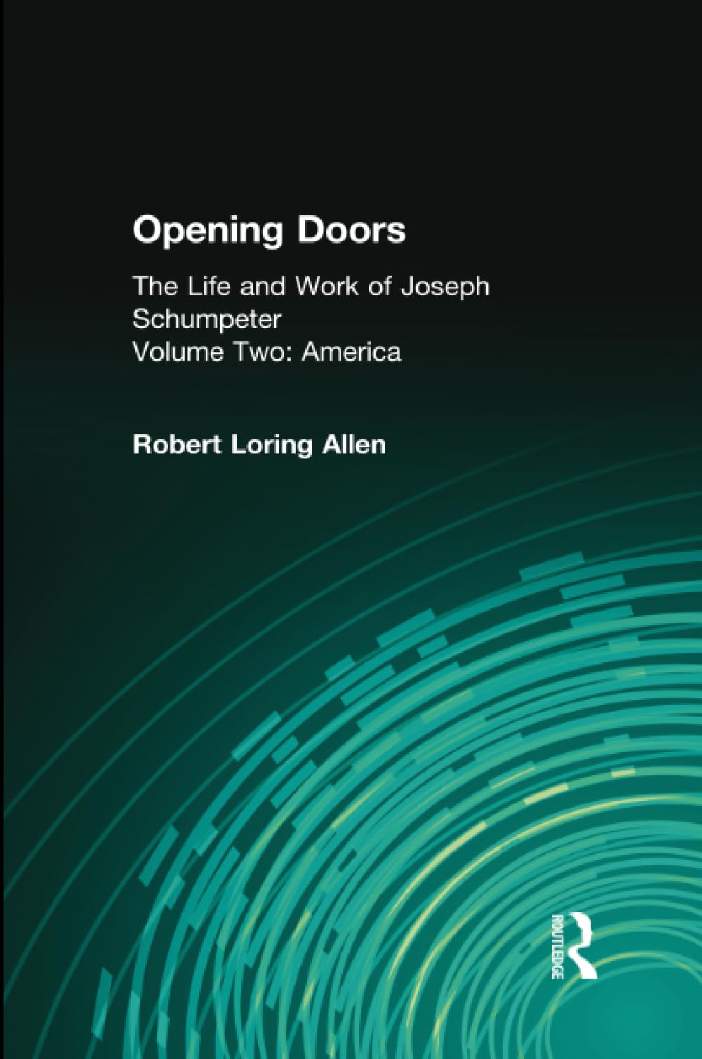Opening Doors: Life and Work of Joseph Schumpeter: The Life and Work of Joseph Schumpeter (Volume 2, America, Band 2) Politics & Society