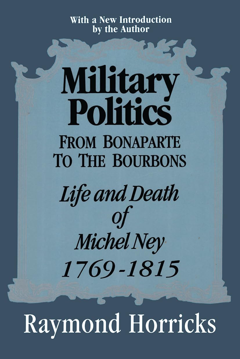 Military Politics from Bonaparte to the Bourbons: The Life and Death of Michel Ney, 1769-1815 Memories