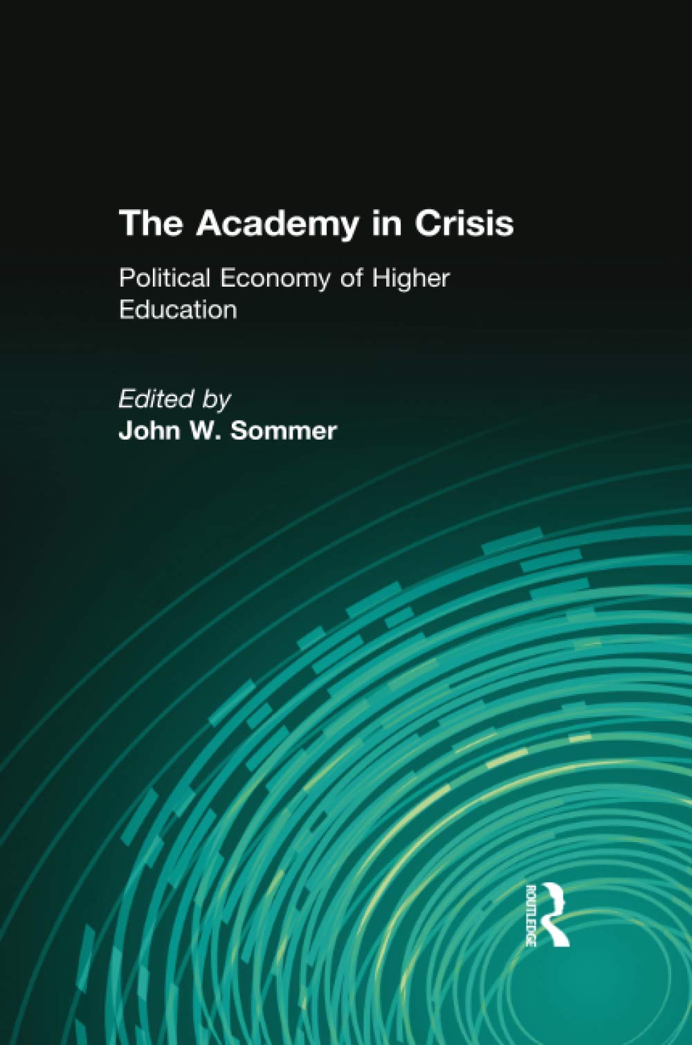 The Academy in Crisis: Political Economy of Higher Education Business, Finance & Career