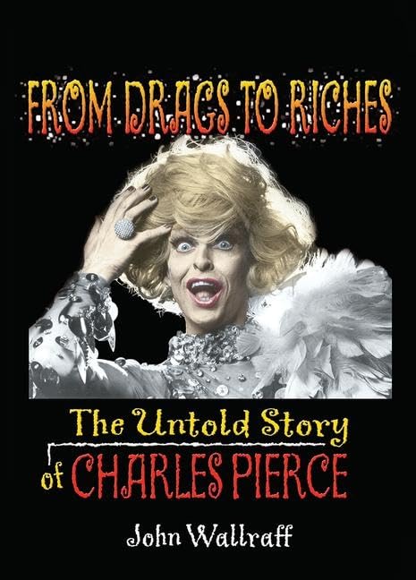 From Drags to Riches: The Untold Story of Charles Pierce (Haworth Gay & Lesbian Studies) Social Sciences