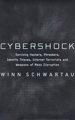Cybershock: Surviving Hackers, Phreakers, Identity Thieves, Internet Terrorists and Weapons of Mass Disruption Business, Finance & Career