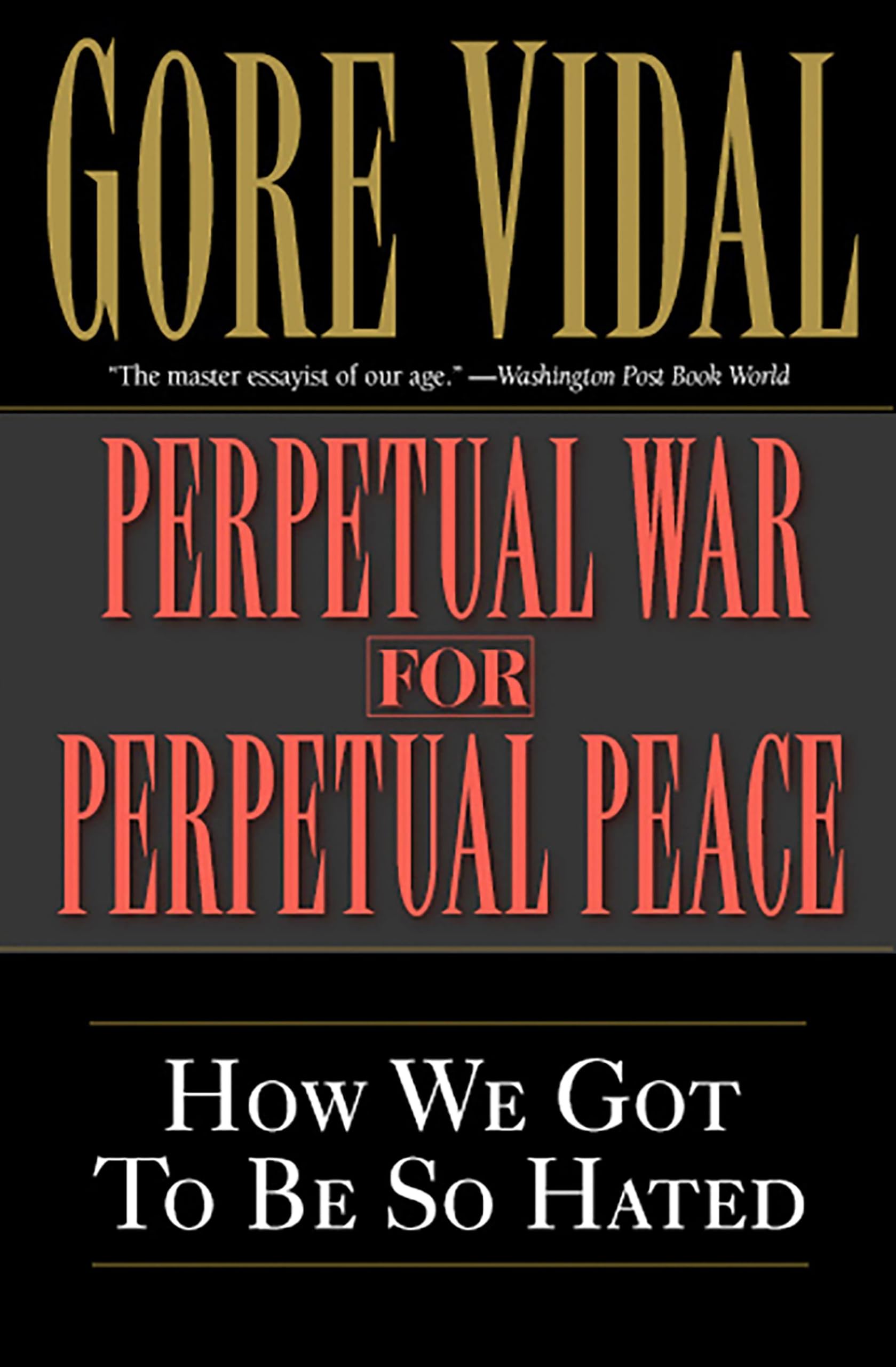 Perpetual War For Perpetual Peace: How We Got to Be So Hated Essays & Short Stories