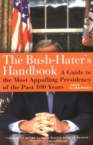 The Bush-Haters Handbook: A Guide to the Most Appalling Presidency of the Past 100 Years Social Sciences