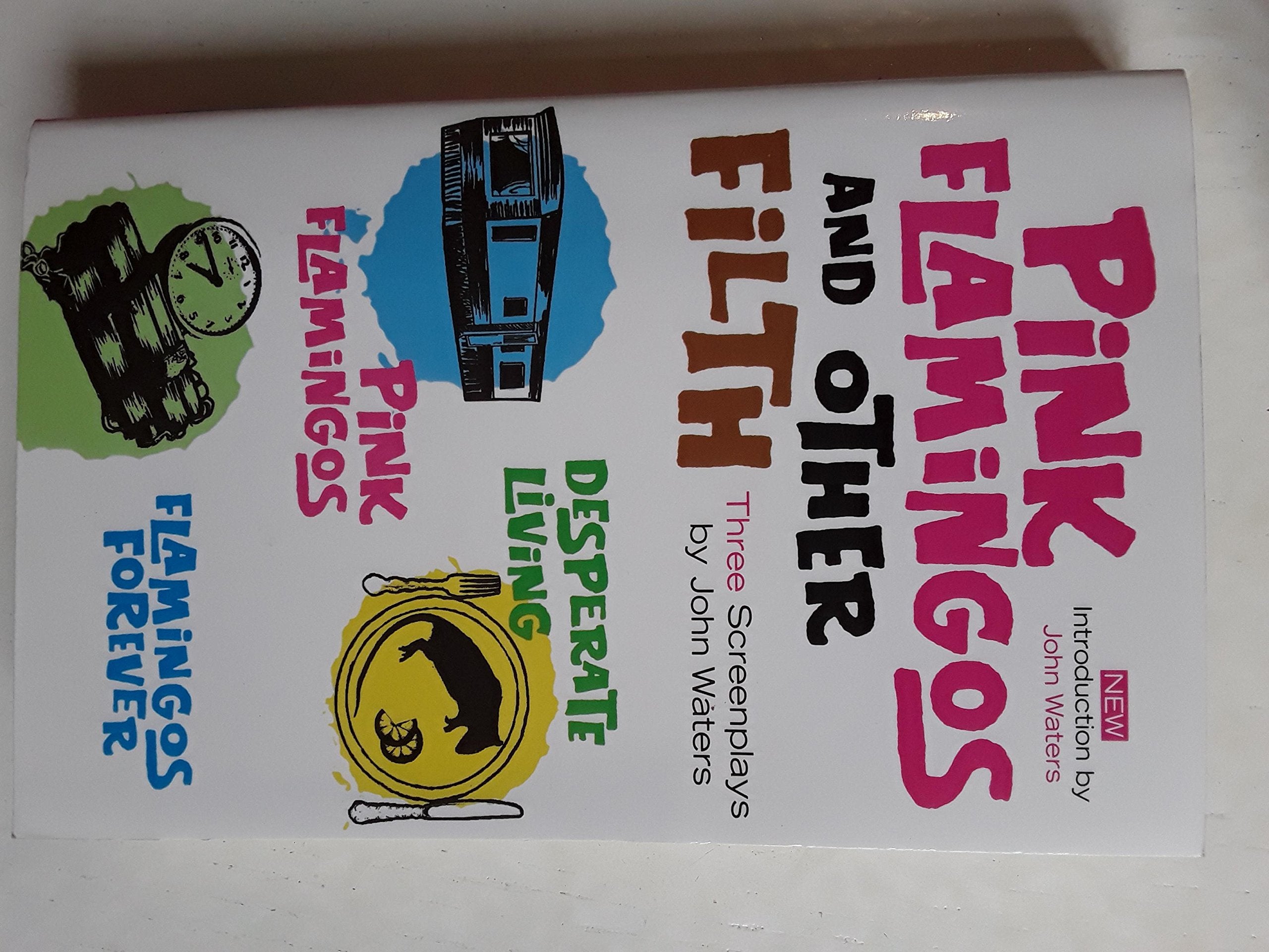Pink Flamingoes and Other Filth: Three Screenplays by John Waters Film, Art & Culture