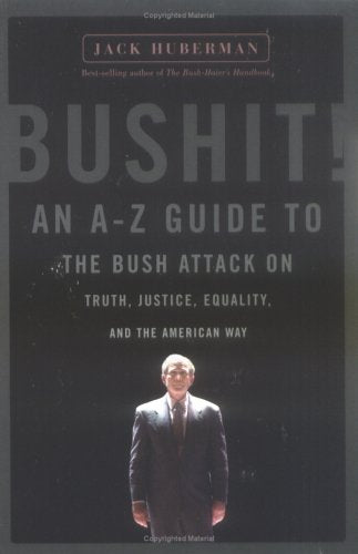 Bushit!: An A-Z Guide to the Bush Attack on Truth, Justice, Equality, and the American Way book