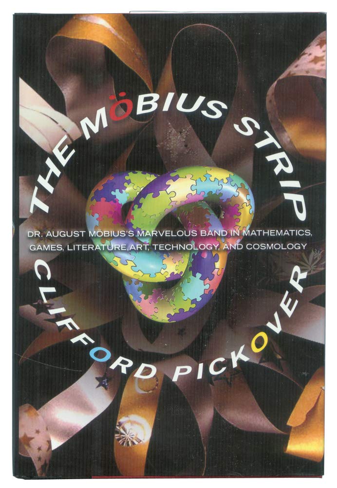 The Möbius Strip: Dr. August Möbius's Marvelous Band in Mathematics, Games, Literature, Art, Technology, and Cosmology book