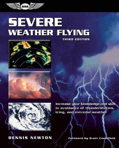 Severe Weather Flying: Increase Your Knowledge and Skill in Avoidance of Thunderstorms, Icing, and Extreme Weather Business & Technology